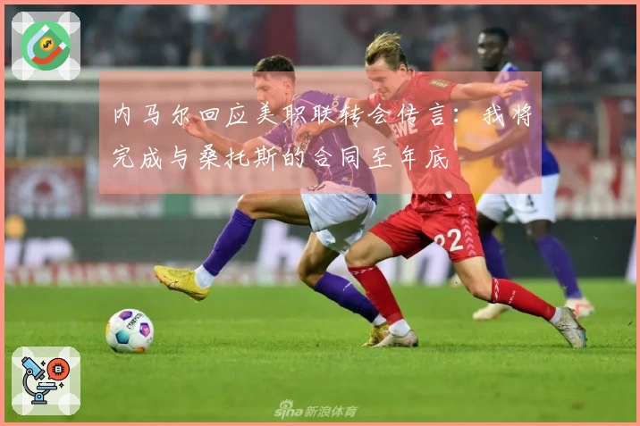 内马尔回应美职联转会传言：我将完成与桑托斯的合同至年底