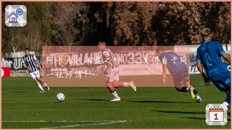 阿卡九次端盘之行，三度得自于同一位师傅！